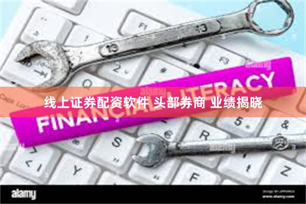线上证券配资软件 头部券商 业绩揭晓