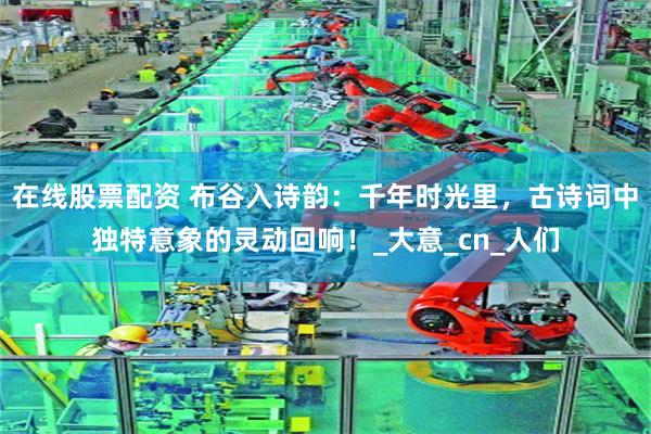 在线股票配资 布谷入诗韵：千年时光里，古诗词中独特意象的灵动回响！_大意_cn_人们