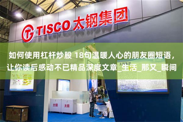 如何使用杠杆炒股 18句温暖人心的朋友圈短语，让你读后感动不已精品深度文章_生活_那又_瞬间